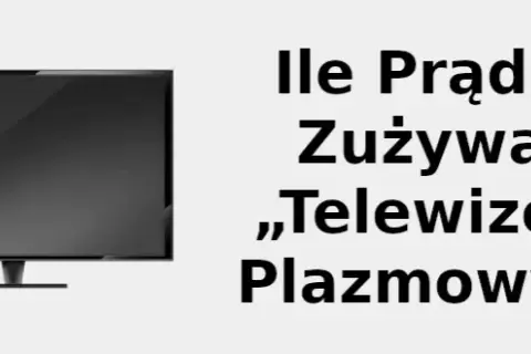 Ile prądu zużywa 50" plazma? Sprawdź realne koszty