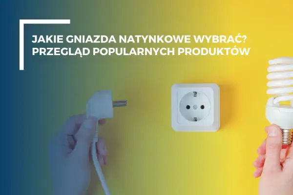 Ręka trzyma wtyczkę, obok gniazdko i żarówka. Jaki kontakt natynkowy wybrać? Przegląd popularnych produktów.