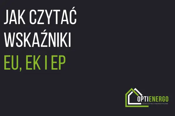 Jak czytać wskaźniki EU, EK i EP? Dowiedz się, jak interpretować charakterystykę energetyczną budynku i optymalizować jego zużycie energii.
